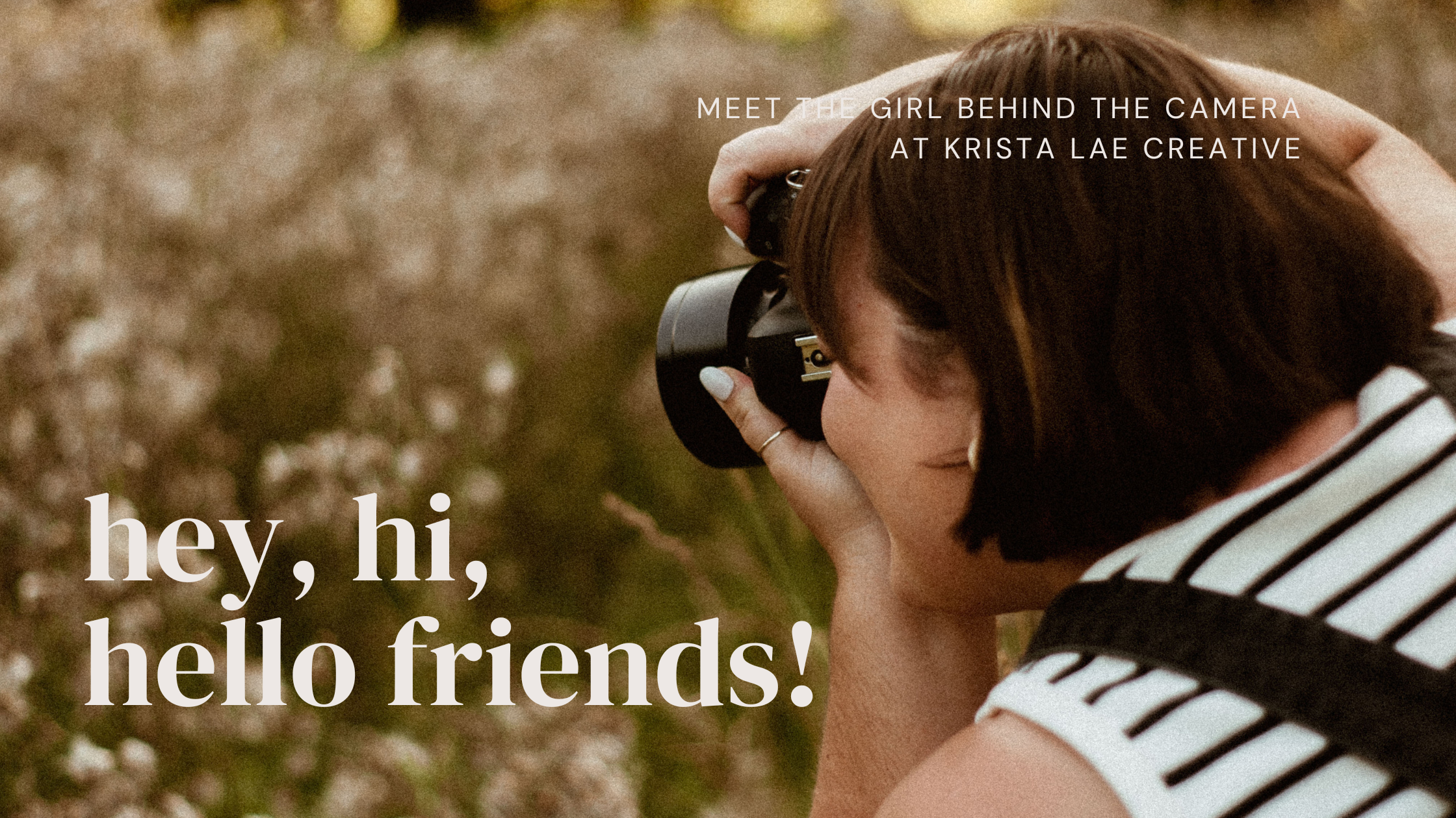 Girl taking photo with camera. Text on photo says "hey, hi, hello friends! Meet the girl behind the camera at Krista Lae Creative"